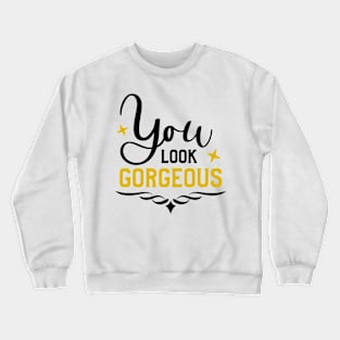 You Look Gorgeous Crewneck Sweatshirt